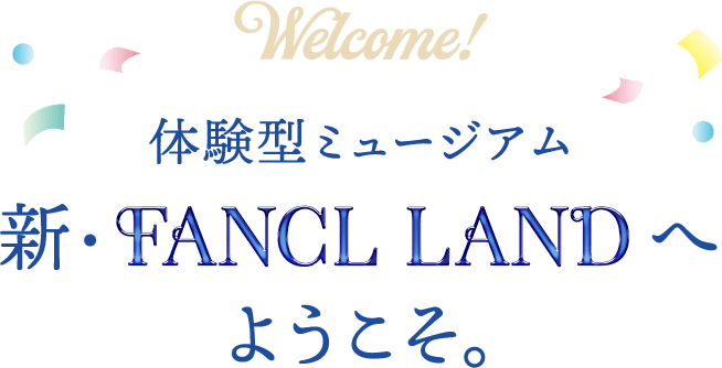 体験型ミュージアム 新・FANCL LANDへようこそ