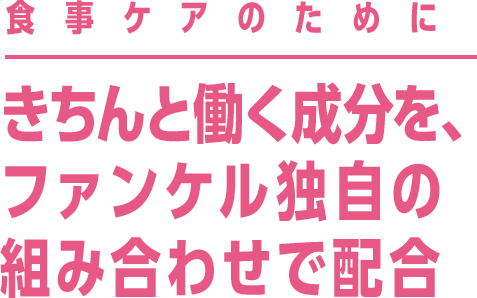 食事ケアのために　きちんと働く成分を、ファンケル独自の組み合わせで配合