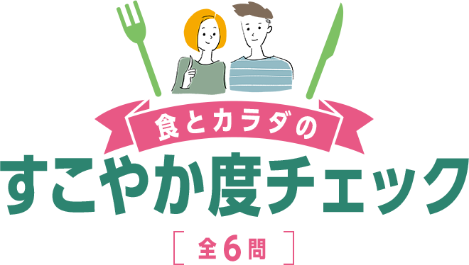 食とカラダのすこやか度チェック［全6問］