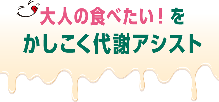 大人の食べたい！ をかしこく代謝アシスト