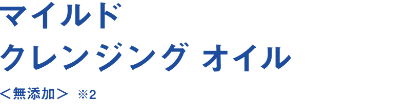 素肌を守り抜く*1マイルドクレンジング オイル<無添加> ※2