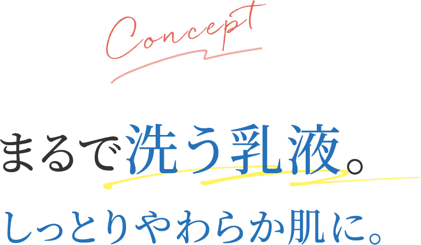 まるで洗う乳液。しっとりやわらか肌に。