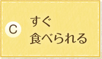 すぐ食べられる