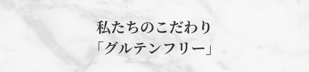 私たちのこだわり「グルテンフリー」