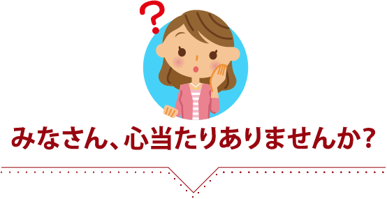 みなさん、心当たりありませんか？