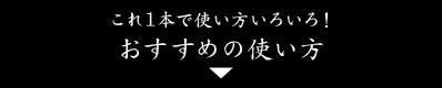 これ1本で使い方がいろいろ！おすすめの使い方