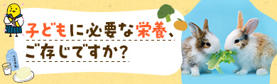 子どもに必要な栄養、ご存じですか？