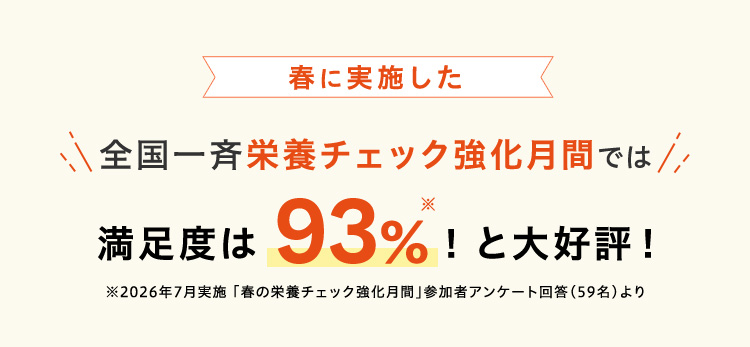 春に実施した全国一斉栄養チェック強化月間では満足度は93%！と大好評！