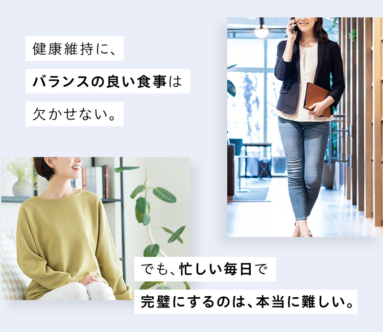 健康維持に、バランスの良い食事は欠かせない。でも、忙しい毎日で完璧にするのは、本当に難しい。