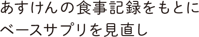 あすけんの食事記録をもとにベースサプリを見直し