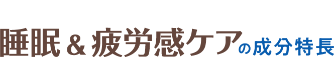 睡眠＆疲労感ケアの成分特長