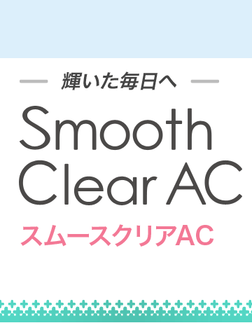 輝いた毎日へ スムースクリアAC