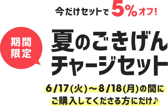 今だけセットで5％オフ！期間限定夏のごきげんチャージセット 6/17（火）〜8/18（月）の間にご購入してくださった方にだけ♪