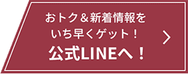 お得＆新着情報をゲット！公式LINE