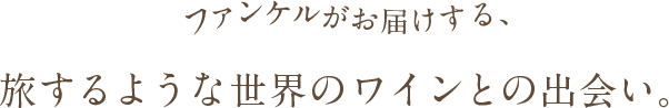 ファンケルがお届けする、旅するような世界のワインとの出会い。