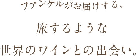 ファンケルがお届けする、旅するような世界のワインとの出会い。