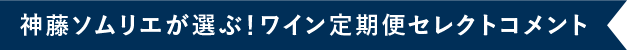 神藤ソムリエが選ぶ!ワイン定期便セレクトコメント
