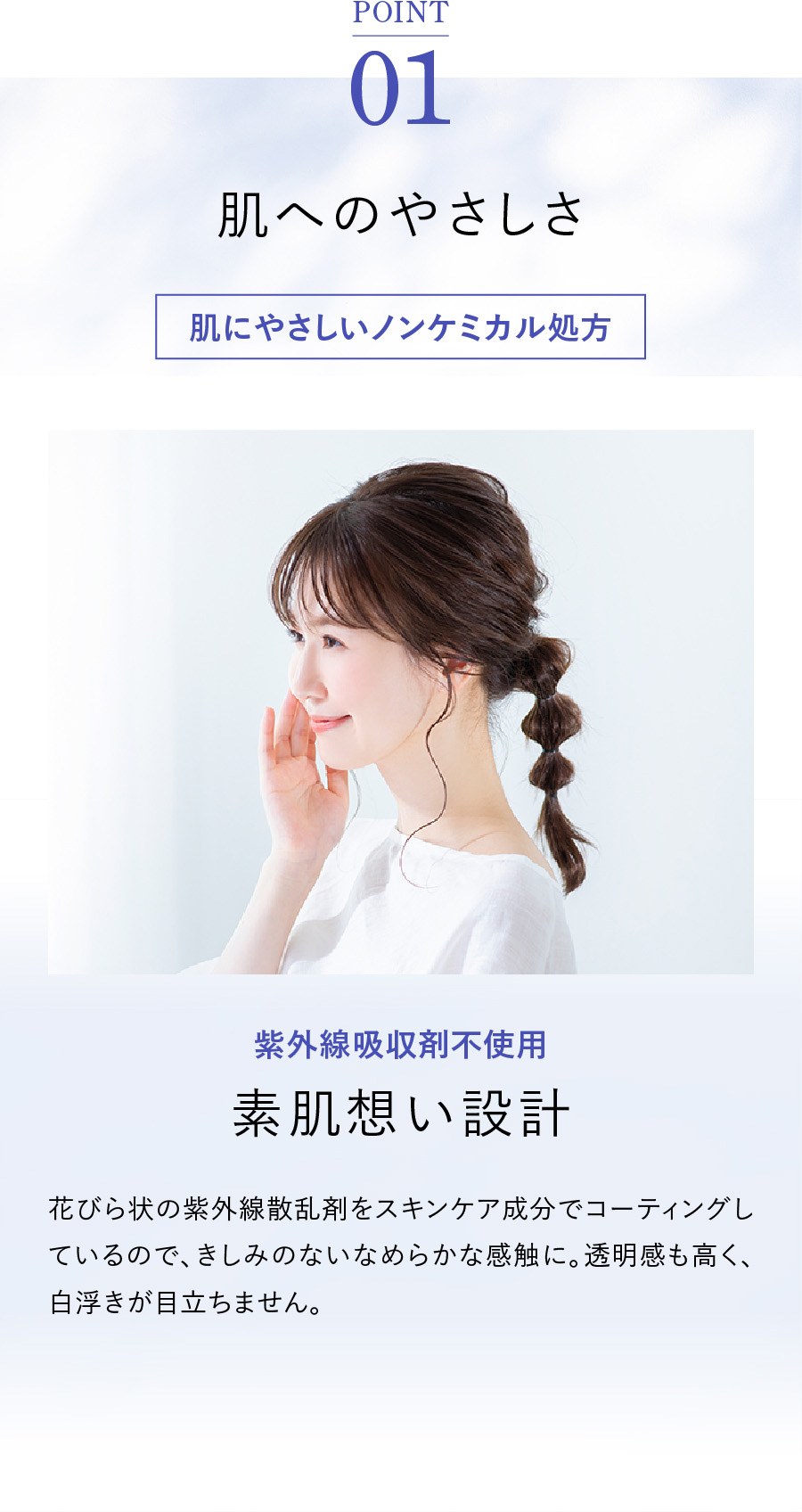 POINT 01 肌へのやさしさ　紫外線吸収剤不使用 素肌想い設計