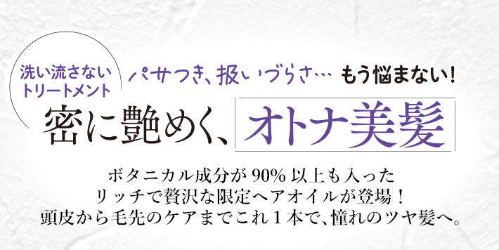 洗い流さないトリートメント パサつき、扱いづらさ…もう悩まない！ 密に艶めく、オトナ美髪