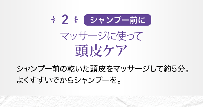 2 シャンプー前に マッサージに使って頭皮ケア