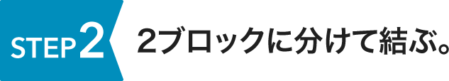 STEP2 2ブロックに分けて結ぶ。