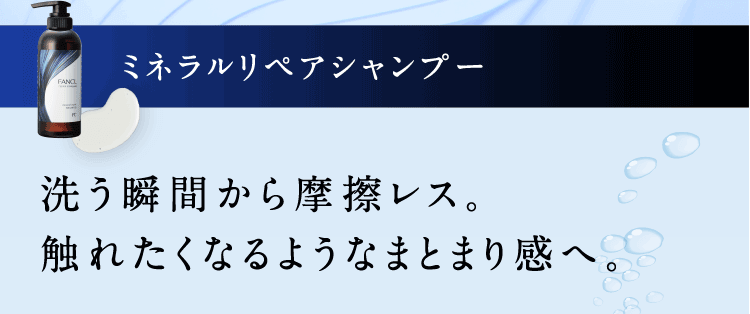 ミネラルリペアシャンプー 洗う瞬間から摩擦レス。触れたくなるようなまとまり感へ。