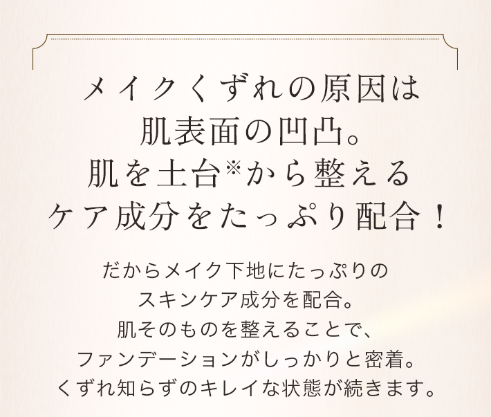 メイクくずれの原因は肌表面の凸凹。肌を土台から整えるケア成分をたっぷり配合