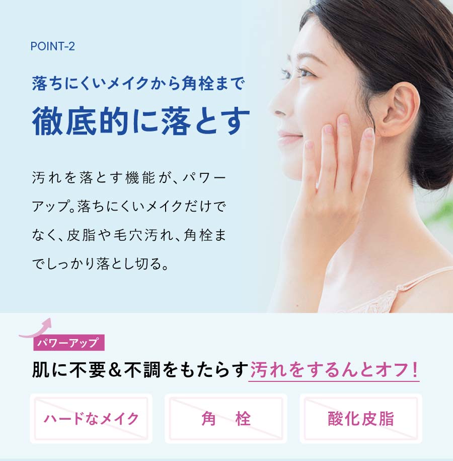 ポイント02.落ちにくいメイクから角栓まで徹底的に落とす