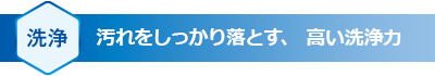 汚れをしっかり落とす、高い洗浄力