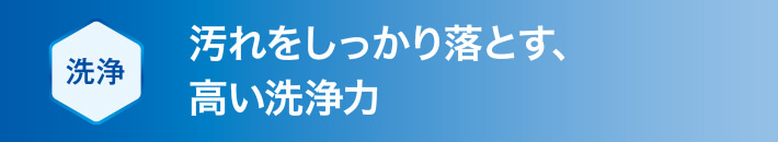 汚れをしっかり落とす、高い洗浄力