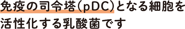 免疫の司令塔(pDC)となる細胞を活性化する乳酸菌です