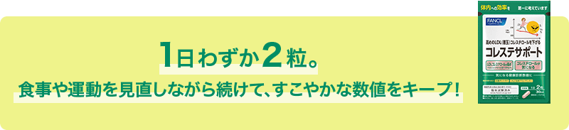 1日わずか2粒。食事や運動を見直しながら続けて、すこやかな数値をキープ！