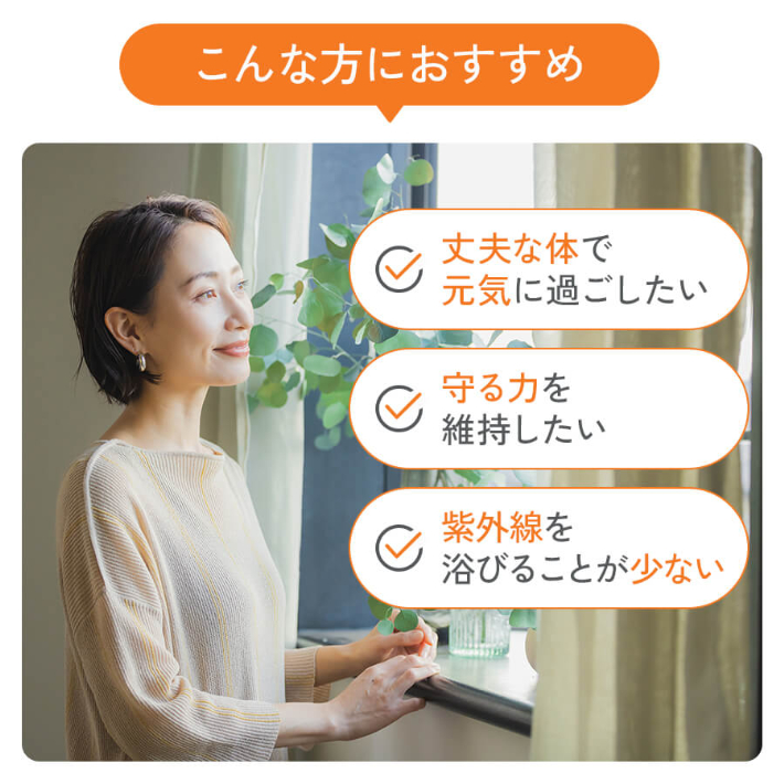こんな方におすすめ 丈夫な体で元気に過ごしたい 守る力を維持したい 紫外線を浴びることが少ない