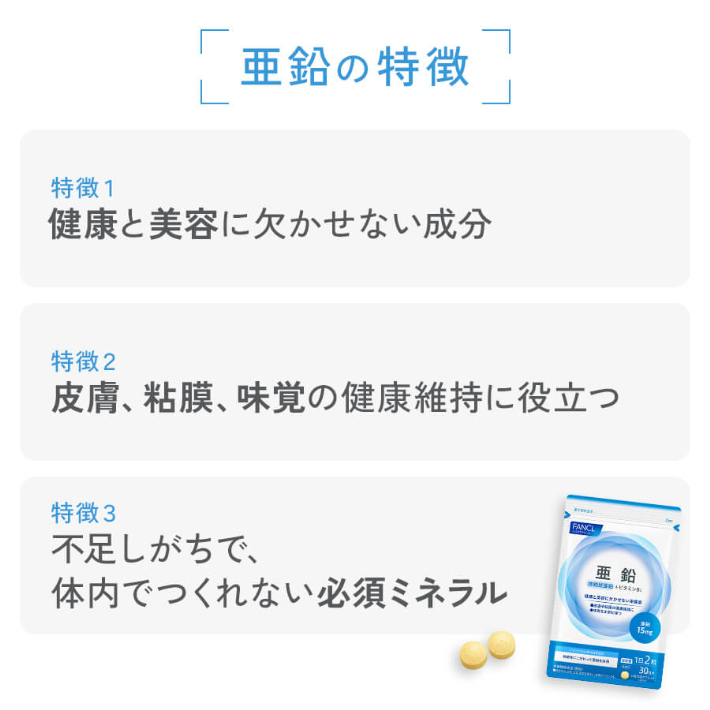 亜鉛の特徴 徴1 康と美容に欠かせない成分 徴2 膚、粘膜、味覚の健康維持に役立つ 徵3 不足しがちで、体内でつくれない必須ミネラル