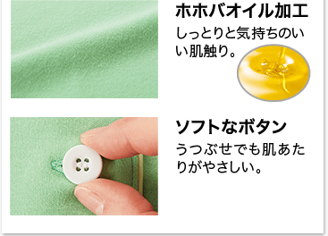 ホホバオイル加工 しっとりと気持ちのいい肌触り。 ソフトなボタン うつぶせでも肌あたりがやさしい。