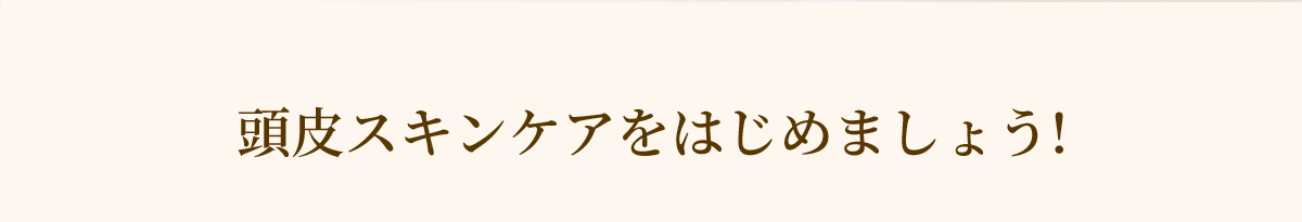 頭皮スキンケアをはじめましょう!