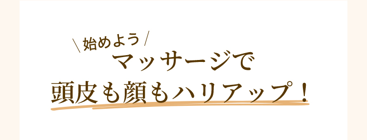 始めよう マッサージで頭皮も顔もハリアップ！