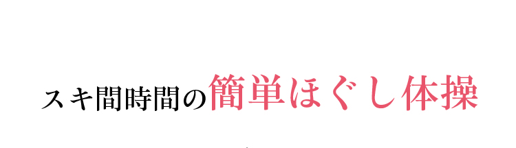  スキ間時間の簡単ほぐし体操