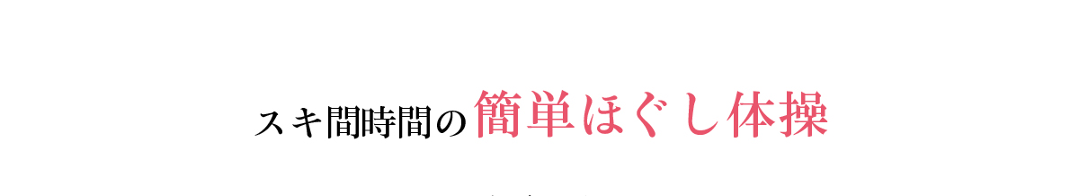  スキ間時間の簡単ほぐし体操