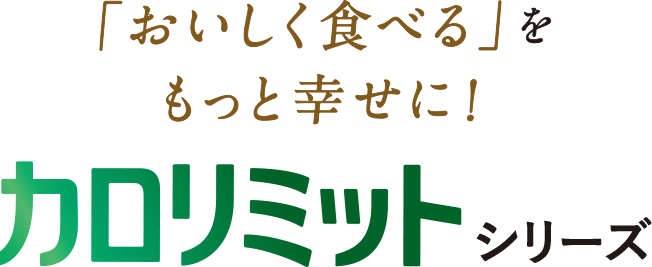 「おいしく食べる」をもっと幸せに！　カロリミットシリーズ