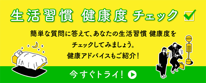 健康習慣 健康度 チェック 簡単な質問に答えて、あなたの生活習慣 健康度をチェックしてみましょう。健康アドバイスもご紹介！