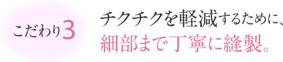 こだわり3 チクチクを軽減するために、細部まで丁寧に縫製。