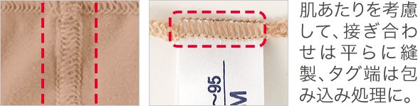 肌あたりを考慮して、接ぎ合わせは平らに縫製、タグ端は包み込み処理に。