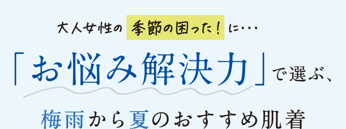 大人女性の季節の困ったに… 「お悩み解決力」で選ぶ、梅雨から夏のおすすめ肌着