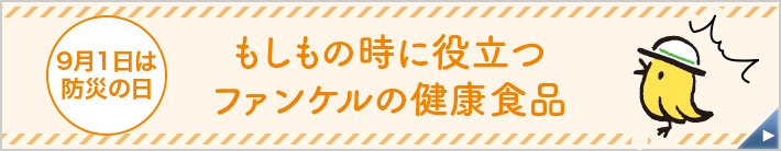 9月1日は防災の日 もしもの時に役立つファンケルの健康食品