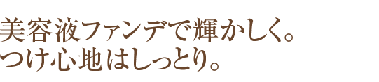 美容液ファンデで輝かしく。つけ心地はしっとり。