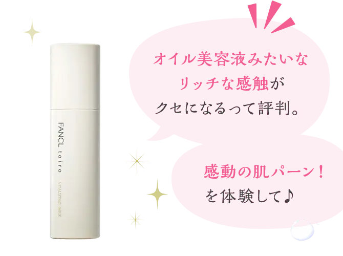 『オイル美容液みたいなリッチな感触がクセになるって評判。』『感動の肌パーン！を体験して♪』