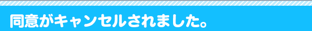 同意がキャンセルされました。