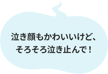 泣き顔もかわいいけど、そろそろ泣き止んで！