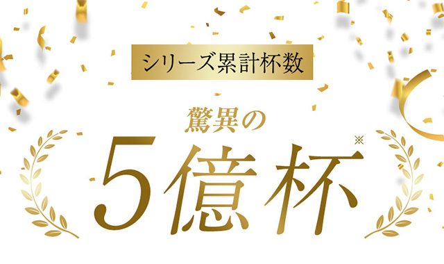 シリーズ累計杯数　脅威の5億杯